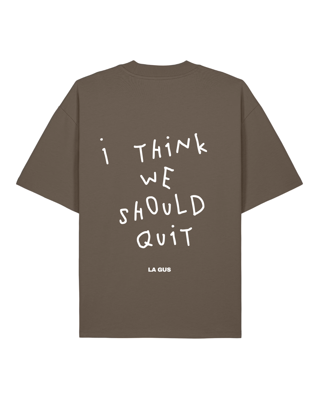 I THINK WE SHOULD QUIT – Organic Cotton Tee