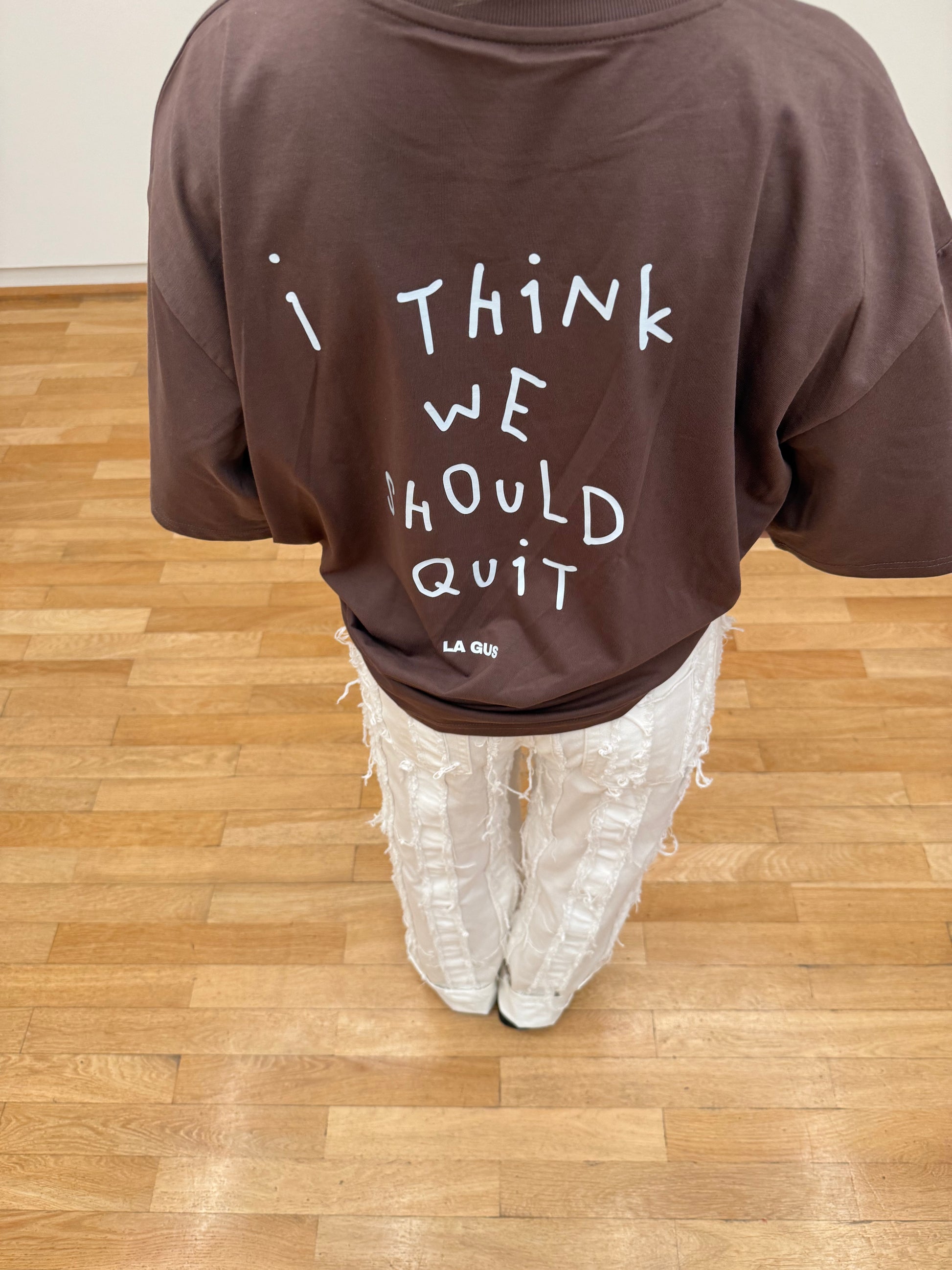 I THINK WE SHOULD QUIT – Organic Cotton Tee